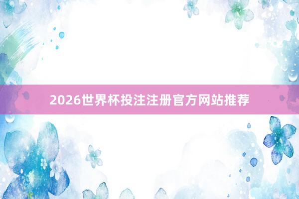 2026世界杯投注注册官方网站推荐