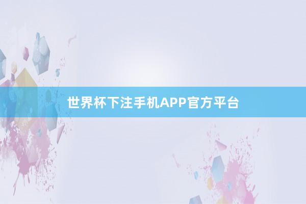 世界杯下注手机APP官方平台