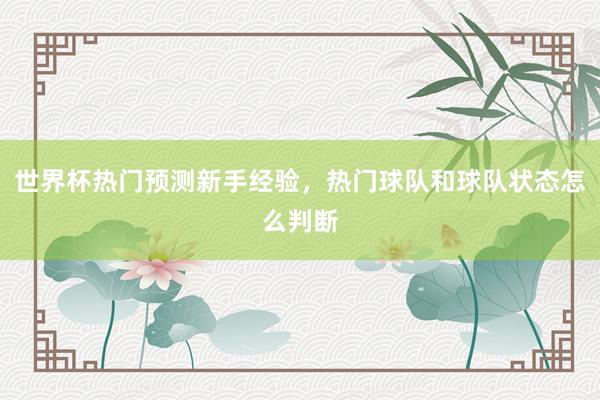世界杯热门预测新手经验，热门球队和球队状态怎么判断