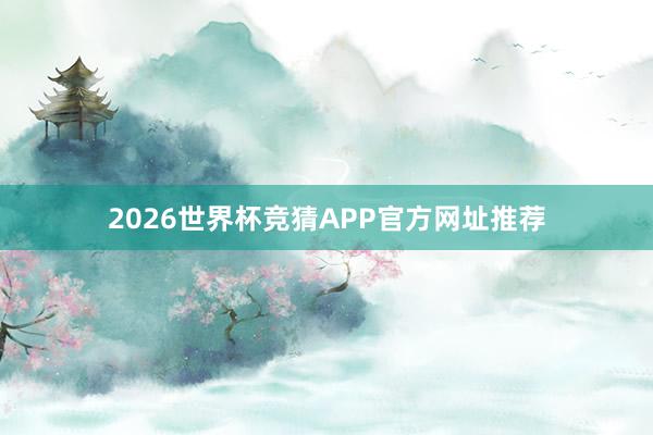 2026世界杯竞猜APP官方网址推荐