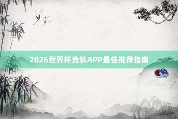 2026世界杯竞猜APP最佳推荐指南
