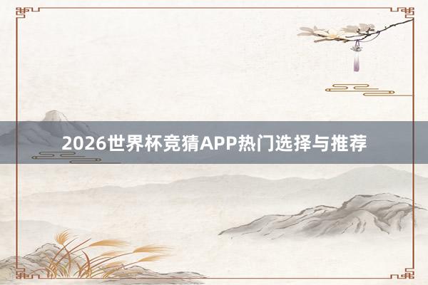 2026世界杯竞猜APP热门选择与推荐